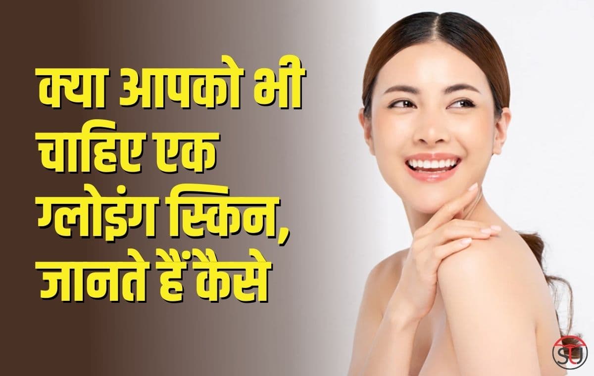Beauty Tips: क्या आपको भी चाहिए एक ग्लोइंग स्किन तो इन बातों का रखे ध्यान