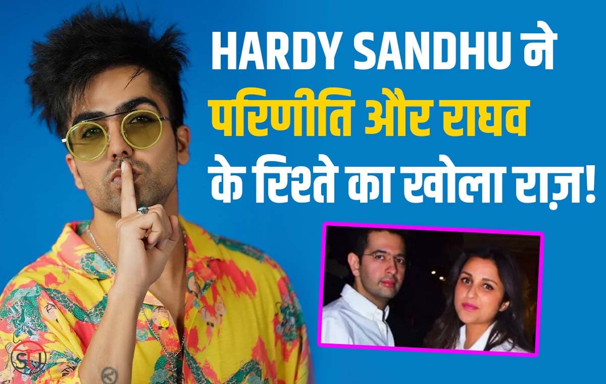 Hardy Sandhu: परिणिती और राघव के Relation पर Hardy ने किया पर्दाफाश, जानें क्या है पूरी बात