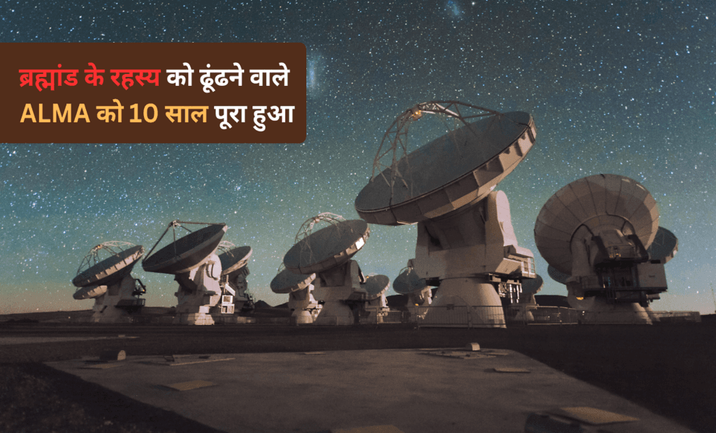 ब्रह्मांड के रहस्य को ढूंढने वाले ALMA का एक दशक पूरा हुआ 
