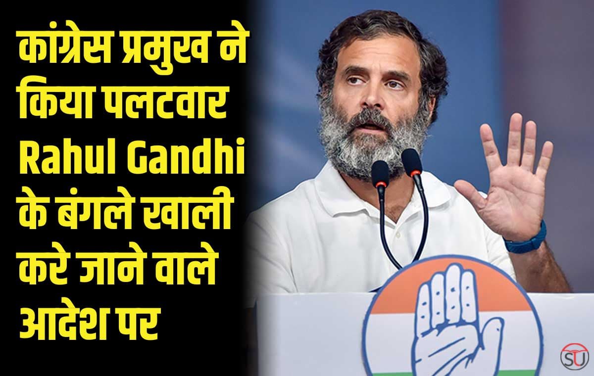 कांग्रेस प्रमुख ने किया पलटवार Rahul Gandhi के बंगलो खाली करे जाने वाले आदेश पर