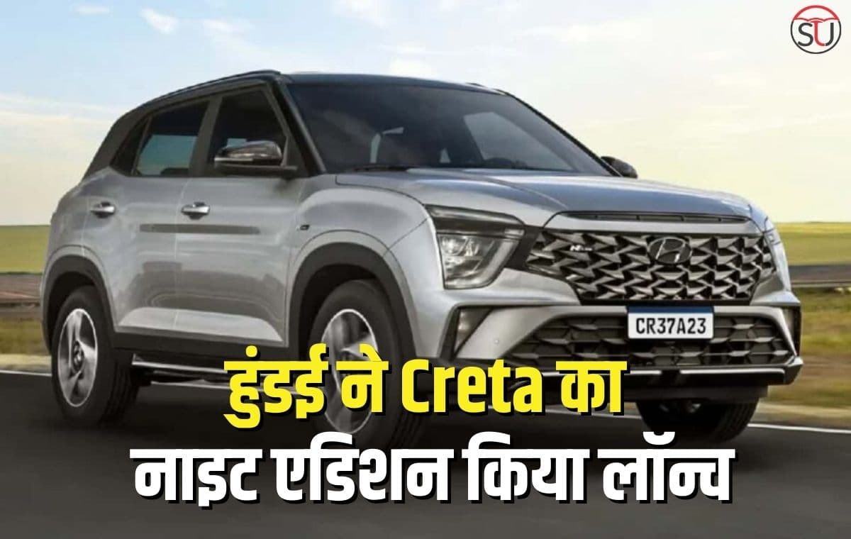 हुंडई ने Creta का नाइट एडिशन किया लॉन्च, स्टाइलिश इंटीरियर के साथ मिलेंगे कई नए सेफ्टी फीचर्स