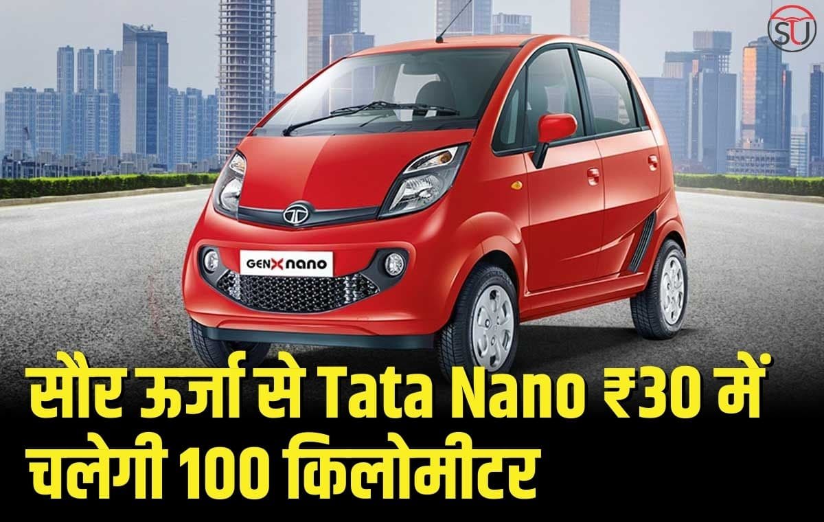पेट्रोल या इलेक्ट्रिसिटी से नहीं, Tata Nano चलती है सौर ऊर्जा से, मात्र ₹30 में चलेगी 100 किलोमीटर