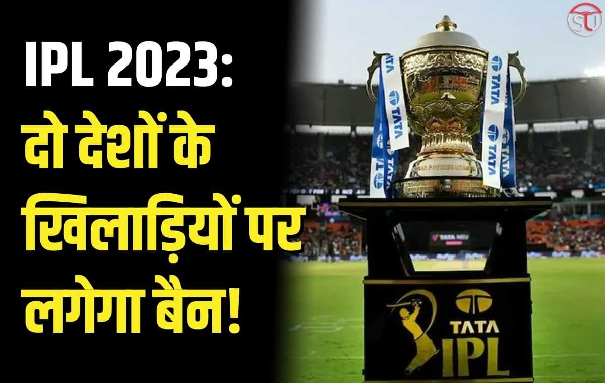 BCCI: IPL में इन दो देशों के खिलाड़ियों पर लग सकता है बैन! जानिए क्या है मामला