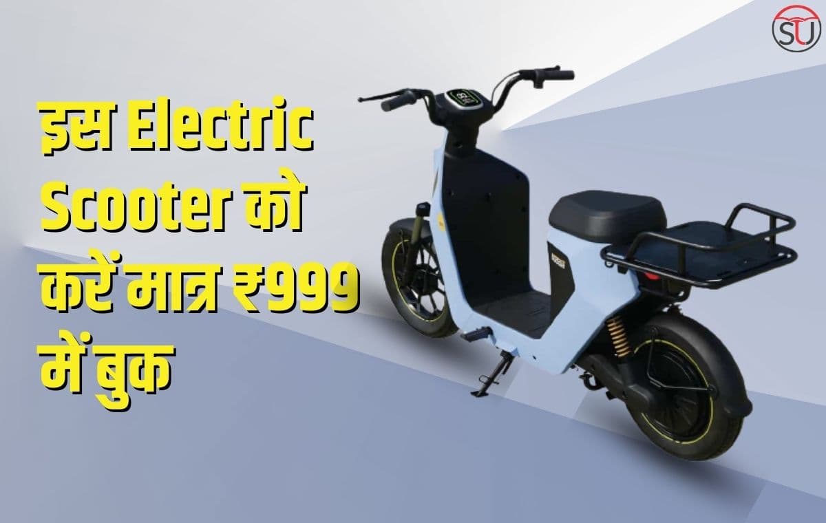 इस Electric Scooter को करें मात्र ₹999 में बुक, कम खर्च में मिलेगी ज्यादा रेंज, फीचर्स भी काफी दमदार