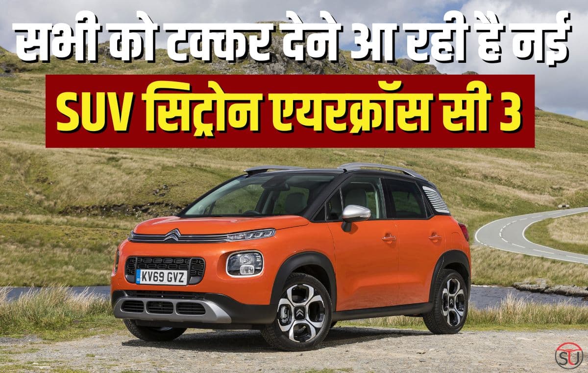 लॉन्च होने वाली Citroen Aircross C3, नए फीचर और डिजाइन से देगी सभी SUV's को टक्कर