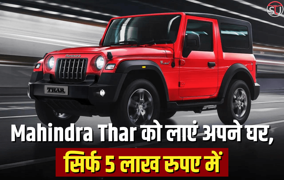 इस तरकीब से सिर्फ 5 लाख रुपए में Mahindra Thar को लाएं अपने घर, बार-बार नहीं मिलता है ऐसा मौका