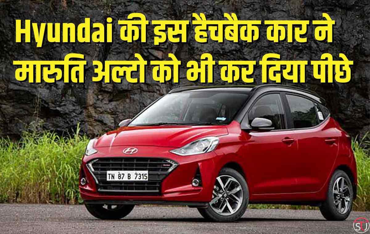 Hyundai की इस हैचबैक कार ने मारुति अल्टो को भी कर दिया पीछे, शानदार सेफ्टी फीचर्स से लैस