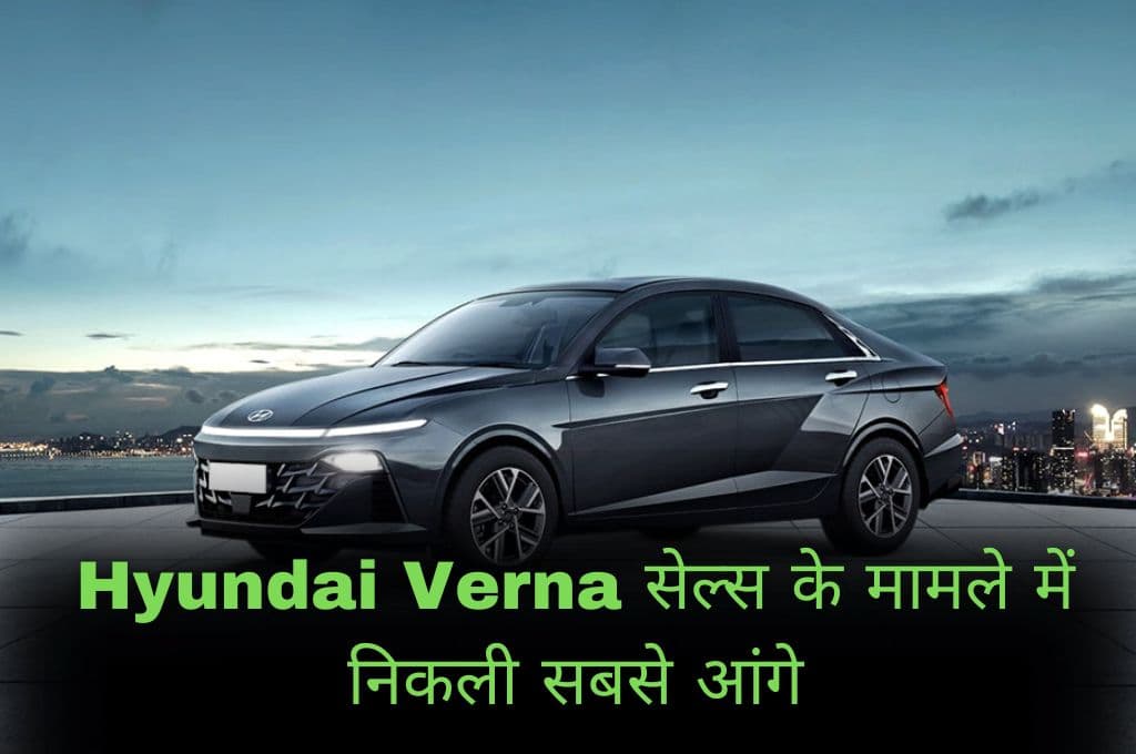 Hyundai Verna सेल्स के मामले में निकली सबसे आंगे, मारुति डिजायर भी नहीं कर सकी हुंडई वरना का मुकाबला