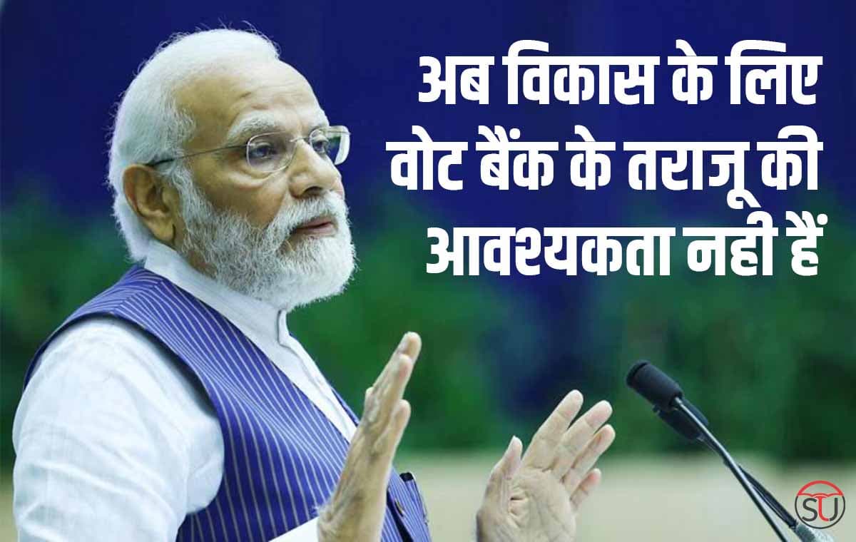 पीएम नरेंद्र मोदी ने विपक्ष पर निशाना साधते हुए कहा "पहले विकास वोट बैंक के तराजू में तौला जाता था", अब विकास..