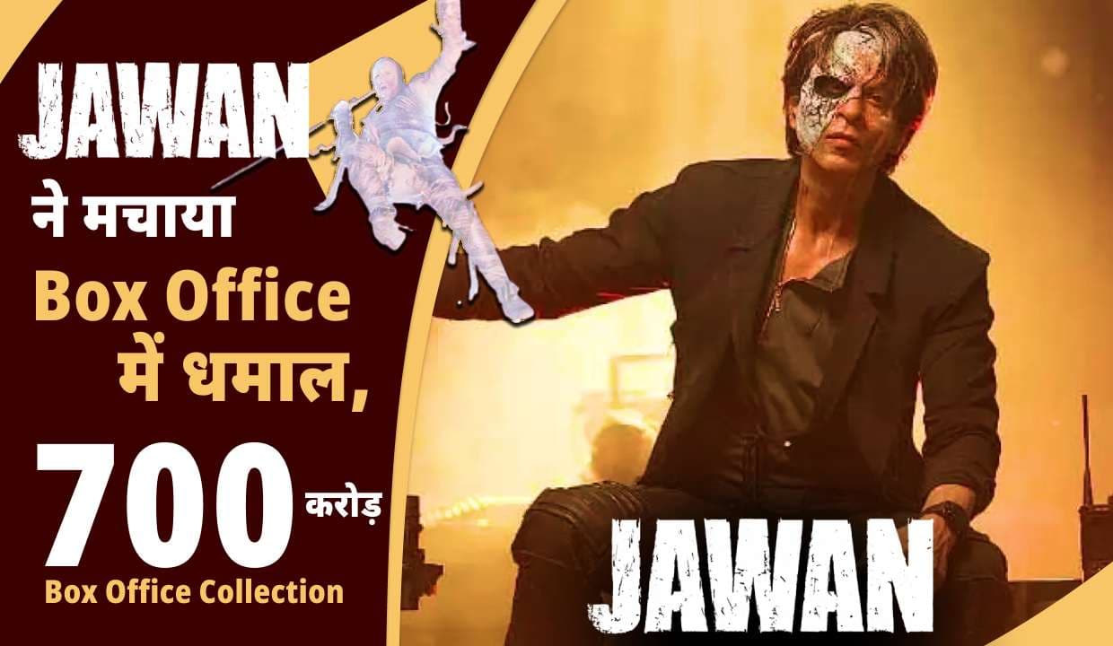 'Jawan' ने मचाया Box Office में धमाल, 700 करोड़ के करीब पंहुचा Box Office Collection