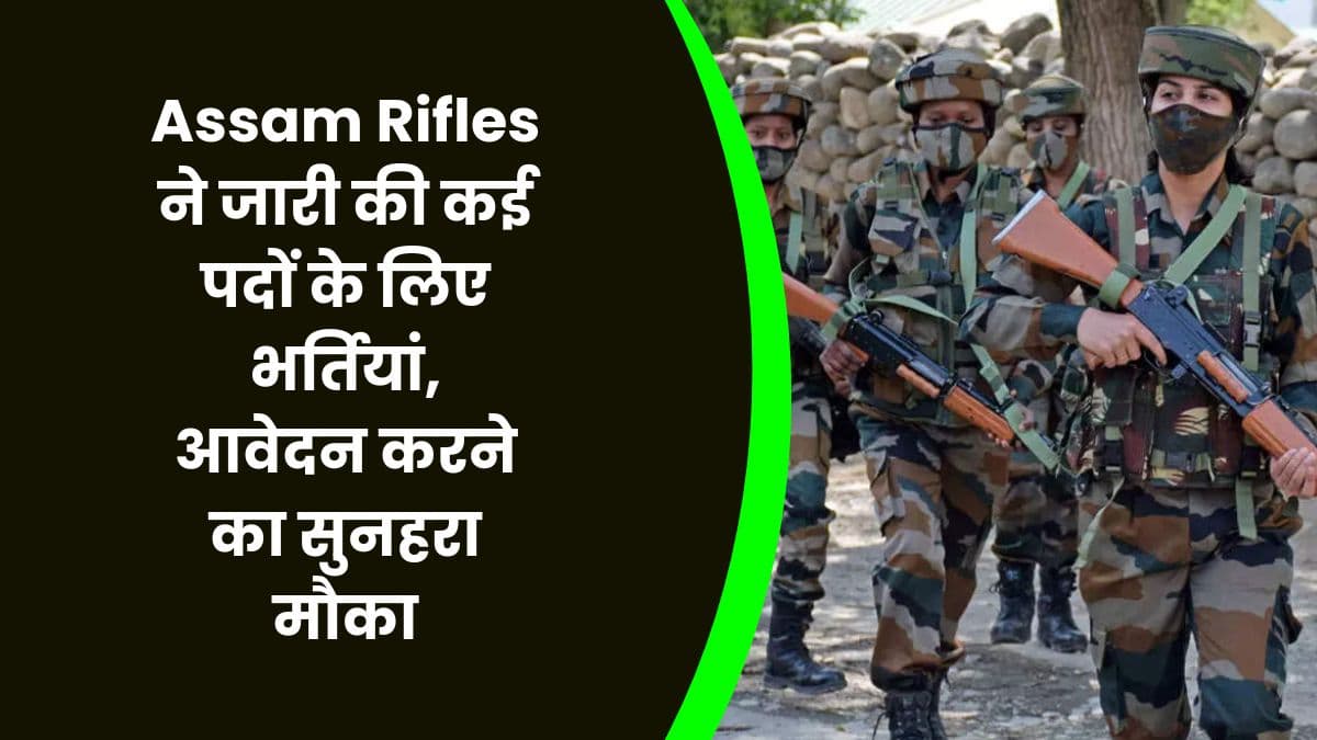 Assam Rifles ने जारी की कई पदों के लिए भर्तियां, आवेदन करने का सुनहरा मौका, जाने आवेदन की प्रक्रिया