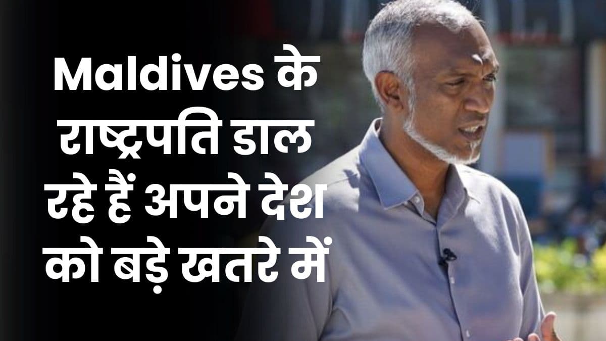 इंडिया आउट का नारा देने वाले Maldives के राष्ट्रपति, डाल रहे हैं अपने देश को बड़े खतरे में