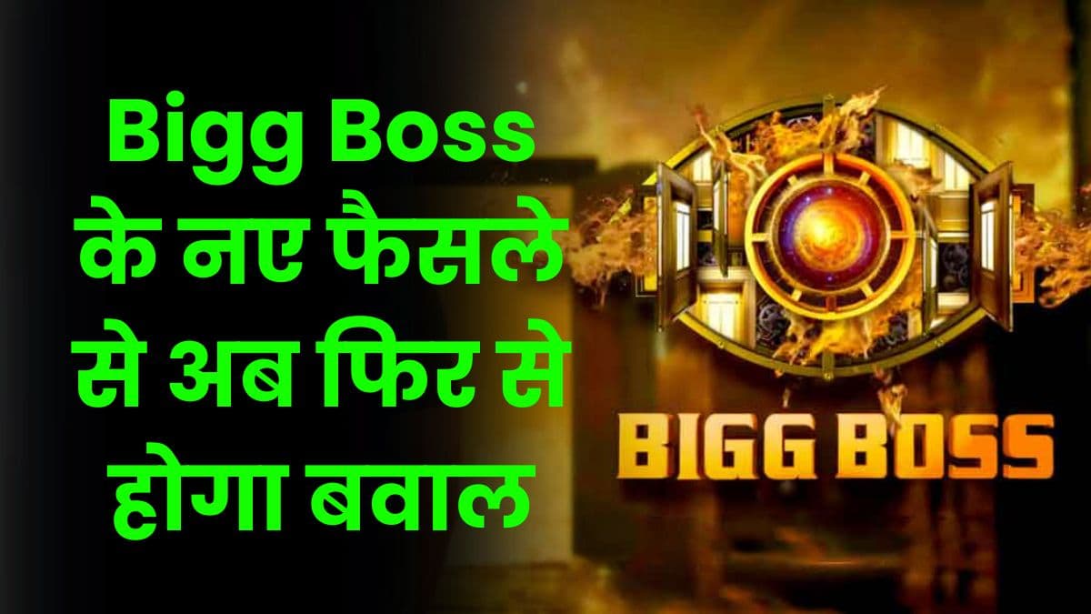 Bigg Boss के नए फैसले से अब फिर से होगा बवाल, जानिए बिग बॉस के नए फैसले के बारे में