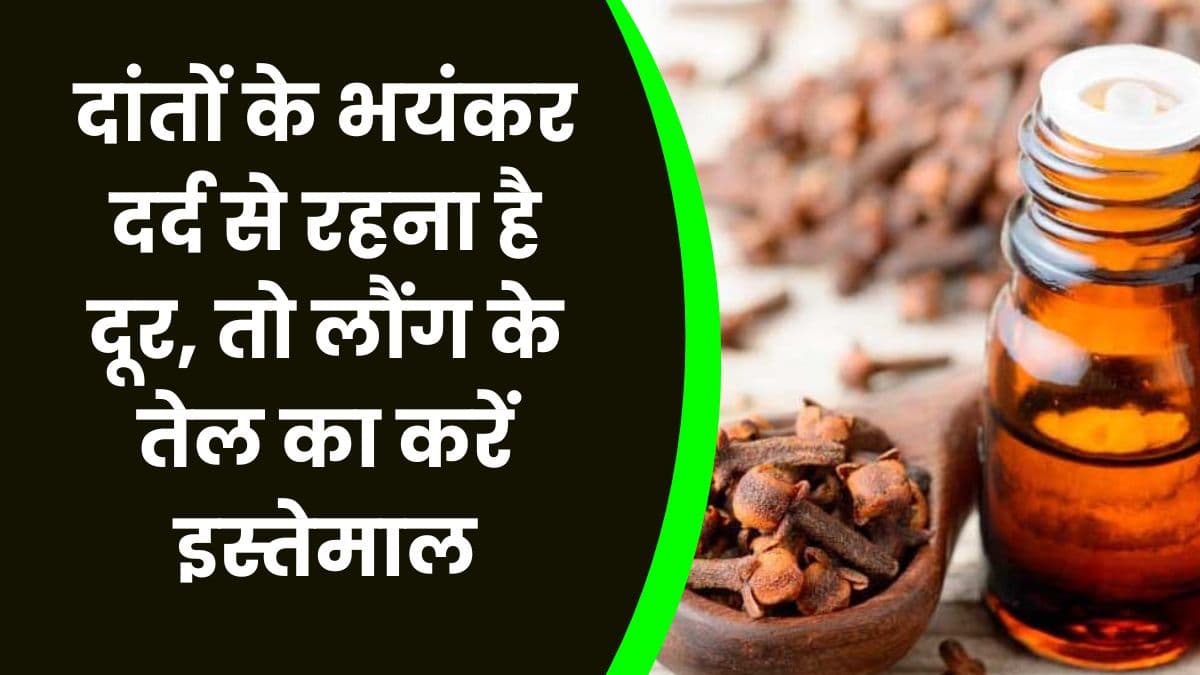 Good Health Tips: दांतों के भयंकर दर्द से रहना है दूर, तो लौंग के तेल का करें इस्तेमाल, होगा रामायण की तरह इलाज