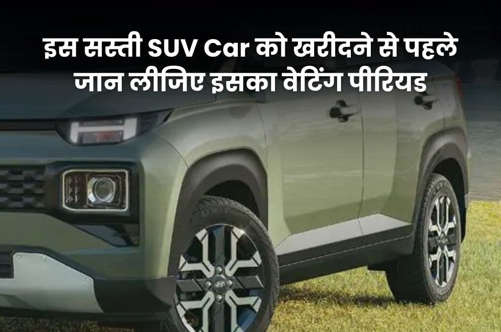 इस सस्ती SUV Car को खरीदने से पहले जान लीजिए इसका वेटिंग पीरियड, वरना बाद में पछताएंगे