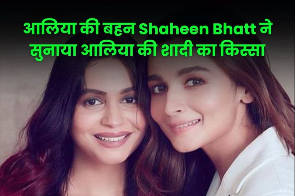आलिया की बहन Shaheen Bhatt ने सुनाया आलिया और रणबीर कपूर की शादी का किस्सा, आलिया दुल्हन के रूप में लगी लाजवाब