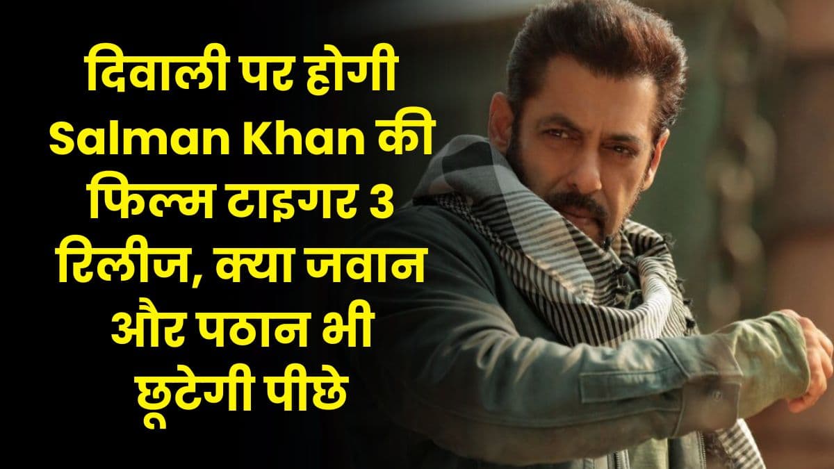 दिवाली पर होगी Salman Khan की फिल्म टाइगर 3 रिलीज, क्या जवान और पठान भी छूटेगी पीछे