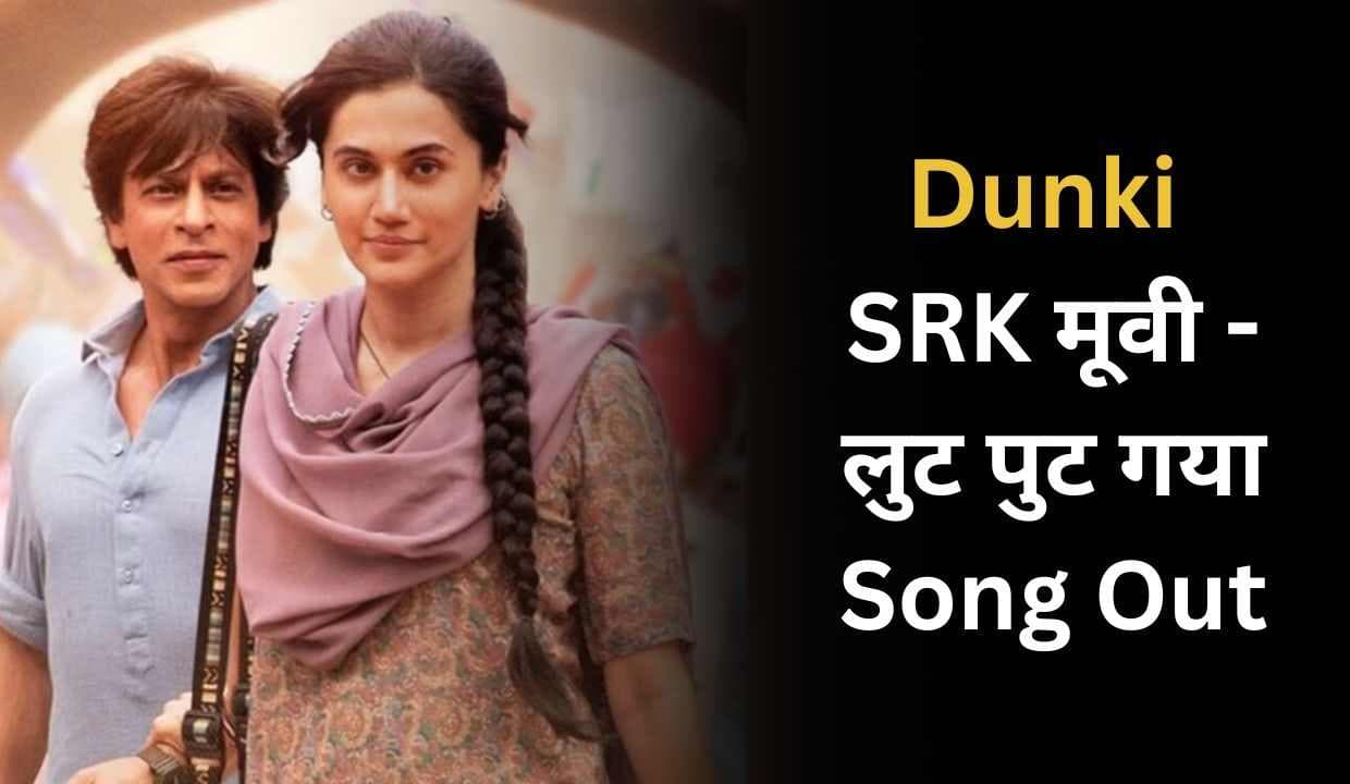 Dunki: SRK मूवी - लुट पुट गया Song, आपको अपनी सीट पर नाचने पर मजबूर कर देगा