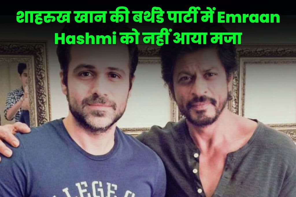 शाहरुख खान की बर्थडे पार्टी में Emraan Hashmi को नहीं आया मजा, जाने क्या है वजह