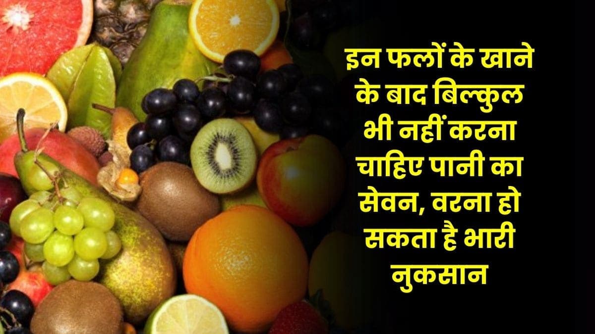 Health Tips: इन फलों के खाने के बाद बिल्कुल भी नहीं करना चाहिए पानी का सेवन, वरना हो सकता है भारी नुकसान, जाने फलों के नाम