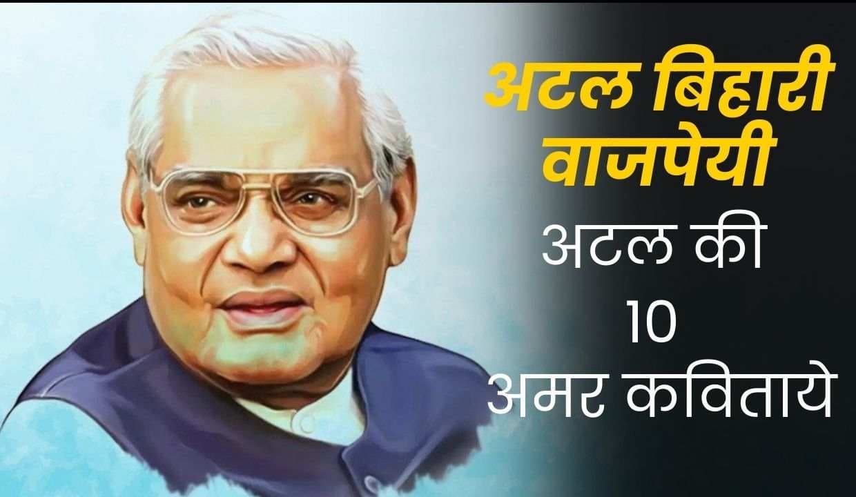 अटल बिहारी वाजपेयी(Atal Bihari Vajpayee) की जयंती पर पढ़े उनकी 10 प्रसिद्ध कविताये