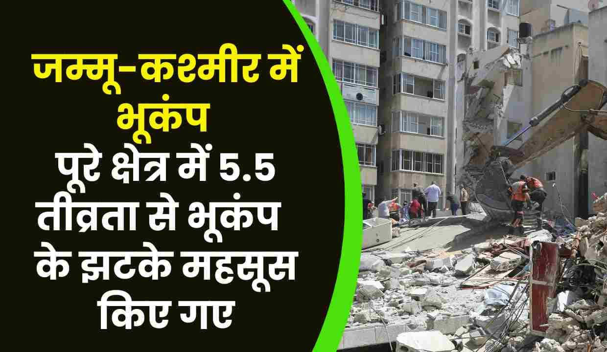 जम्मू-कश्मीर में भूकंप(Earthquake): पूरे क्षेत्र में 5.5 तीव्रता से भूकंप  के झटके महसूस किए गए