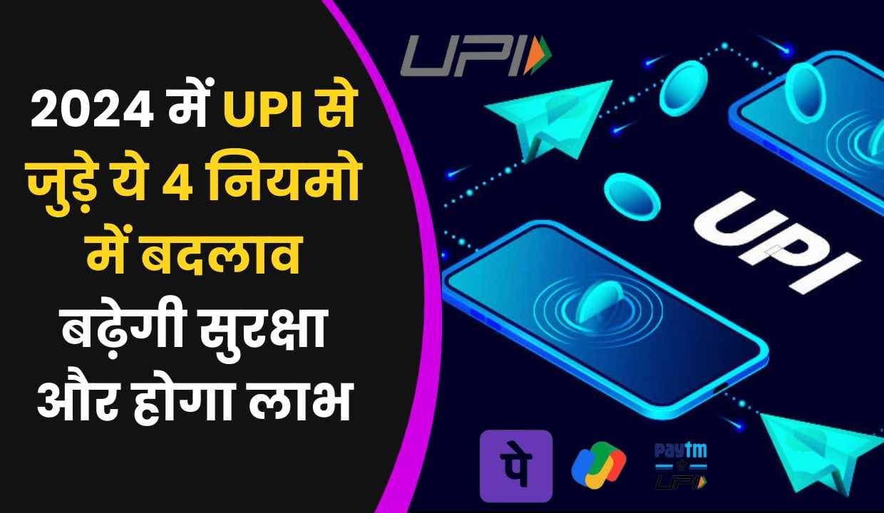 UPI New Rules: 2024 में UPI से जुड़े ये 4 नियमो में बदलाव, यूजर्स की बढ़ेगी सुरक्षा और होगा लाभ, जाने पूरी जानकारी
