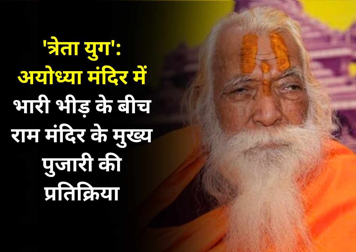  'त्रेता युग': अयोध्या Mandir में भारी भीड़ के बीच राम मंदिर के मुख्य पुजारी की प्रतिक्रिया