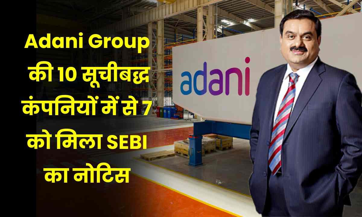 Adani Group की 10 सूचीबद्ध कंपनियों में से 7 को मिला SEBI का नोटिस