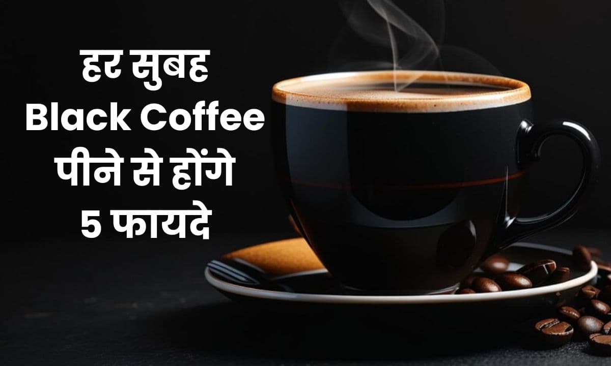 हर सुबह Black Coffee पीने से होंगे 5 फायदे