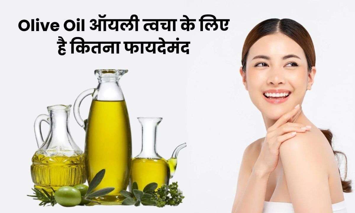 Olive Oil ऑयली त्वचा के लिए है कितना फायदेमंद, जानिए इसके 4 फायदेमंद उपयोग