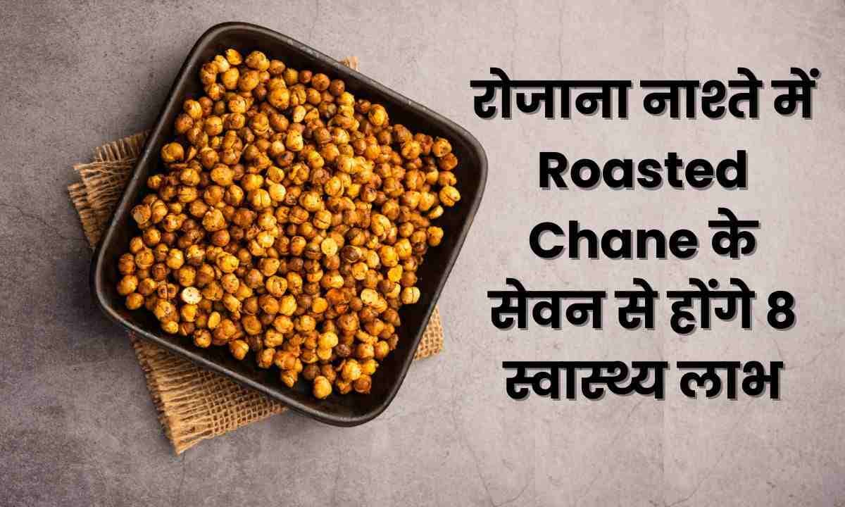 रोजाना नाश्ते में Roasted Chane के सेवन से होंगे 8 स्वास्थ्य लाभ