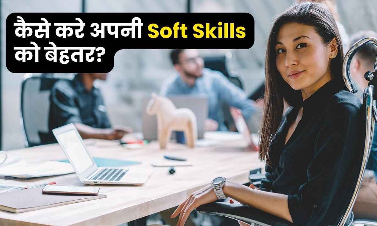 कैसे करे अपनी Soft Skill का विकास? 10 ऐसे तरीके जो करेंगे Soft Skills को बेहतर बनाने में मदद