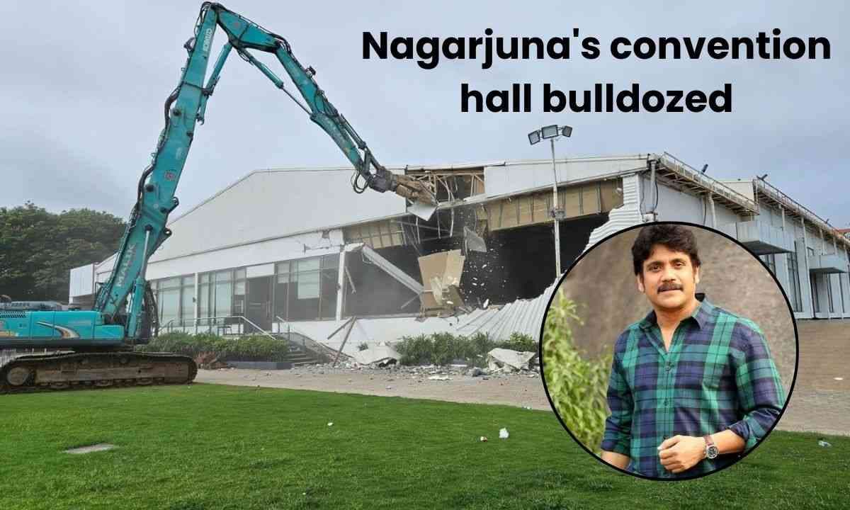 तेलुगु अभिनेता Nagarjuna के हैदराबाद कॉन्फ्रेंस हॉल पर चला बुलडोजर!!