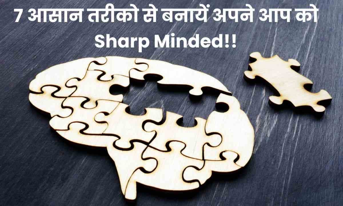 7 आसान तरीको से बनायें अपने आप को Sharp Minded!!