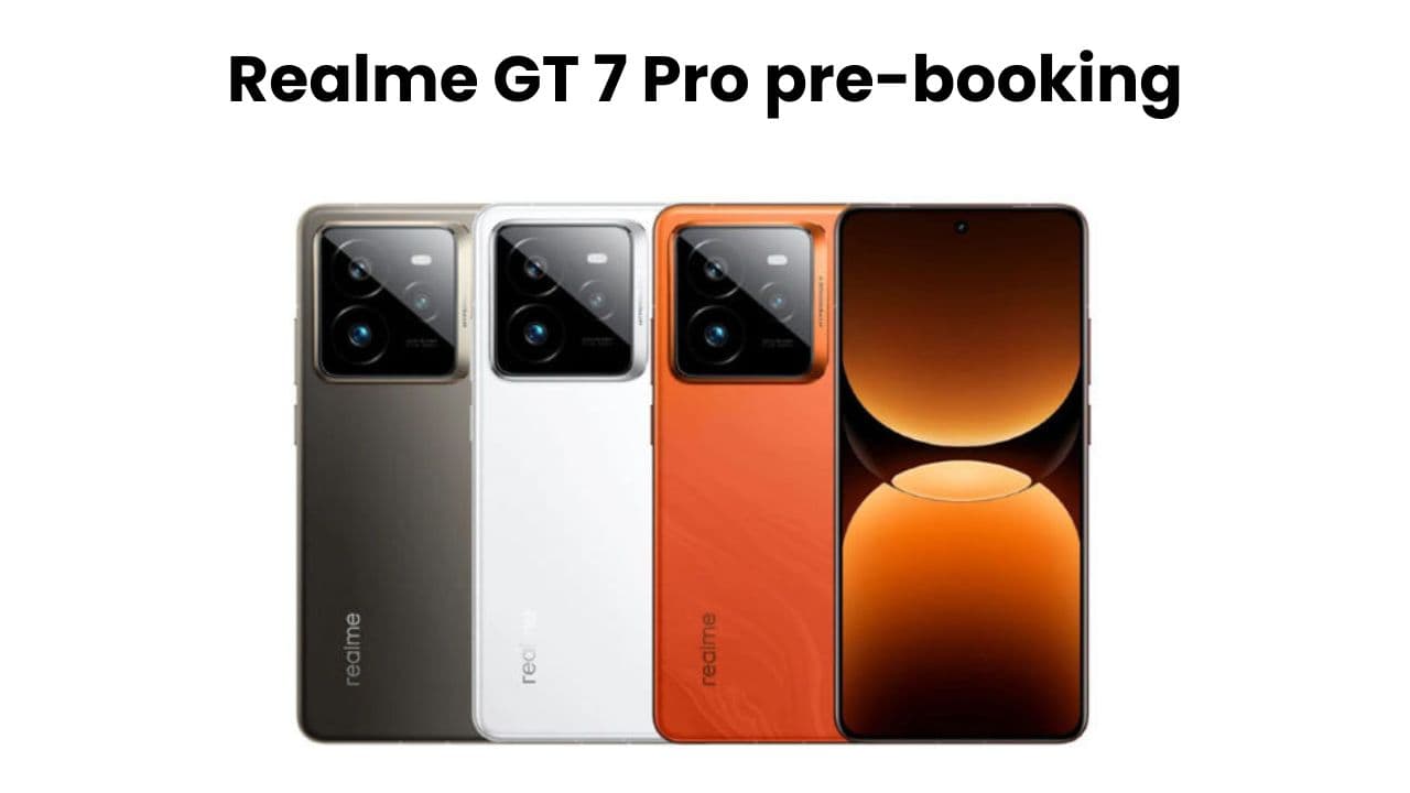 Realme GT 7 Pro pre-booking: यहां जाने वह सबकुछ जो जानना आवश्यक है
