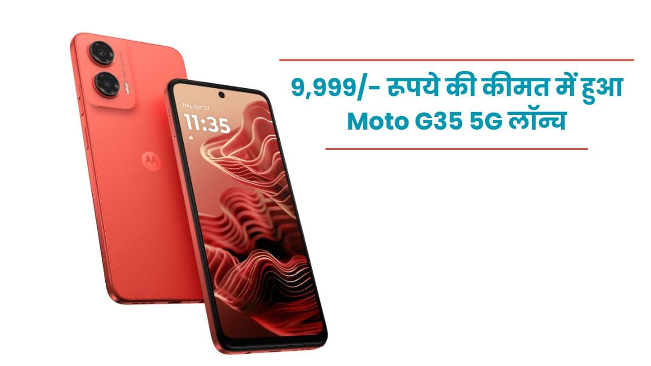 Moto G35 5G launched: 9,999/- रूपये की कीमत में हुआ Moto G35 5G लॉन्च; शानदार FHD डिस्प्ले और बहुत कुछ