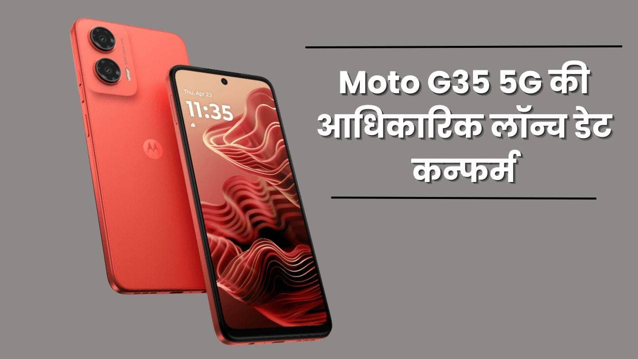 Moto G35 5G की आधिकारिक लॉन्च डेट कन्फर्म: जानिए इसकी स्पेसिफिकेशन, फीचर्स, कीमत और बहुत कुछ