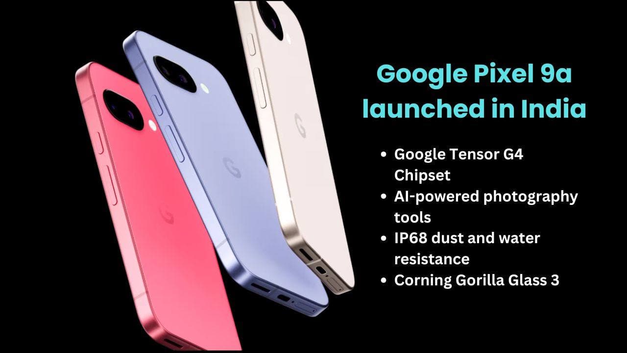 Google Pixel 9a भारत में हुआ लॉन्च: यंहा जाने मुख्य विशेषताएं, स्पेसिफिकेशन और बहुत कुछ
