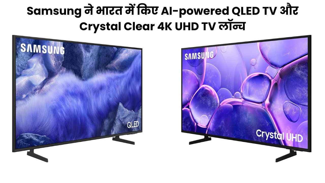 Samsung ने भारत में AI-powered QLED TV और Crystal Clear 4K UHD TV किए लॉन्च: यंहा जाने पूरा विवरण