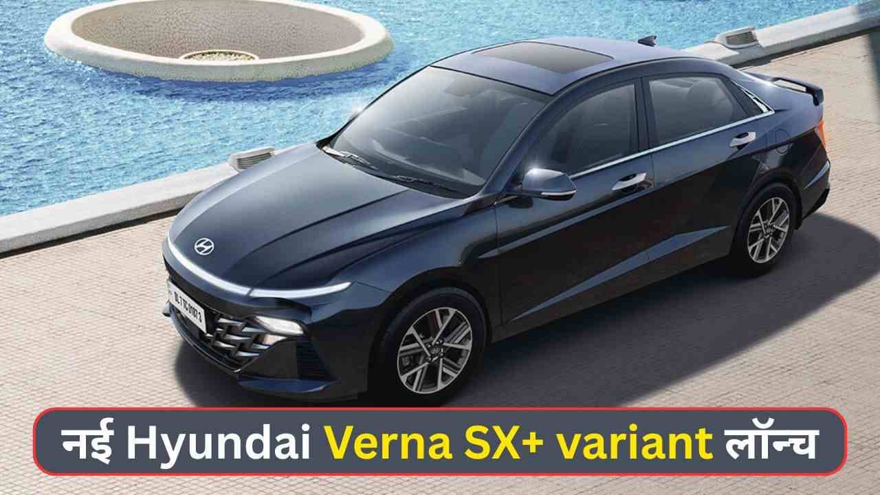 नई Hyundai Verna SX+ variant लॉन्च: कीमत 13.79 लाख रुपये से शुरू