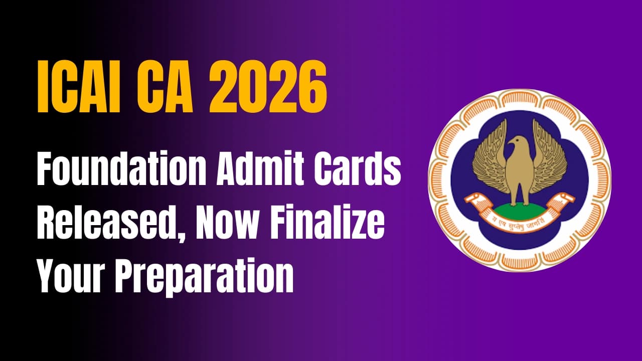 ICAI CA Foundation Admit Card 2026 जारी, जनवरी परीक्षा से पहले जरूरी सूचना