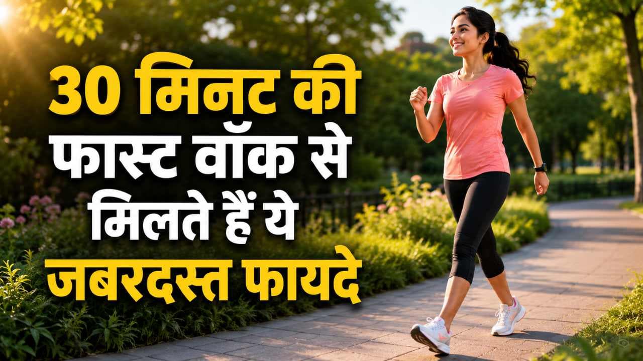 30 मिनट की फास्ट वॉक से मिलते हैं ये जबरदस्त फायदे, दिल रहेगा स्वस्थ और वजन भी होगा कंट्रोल