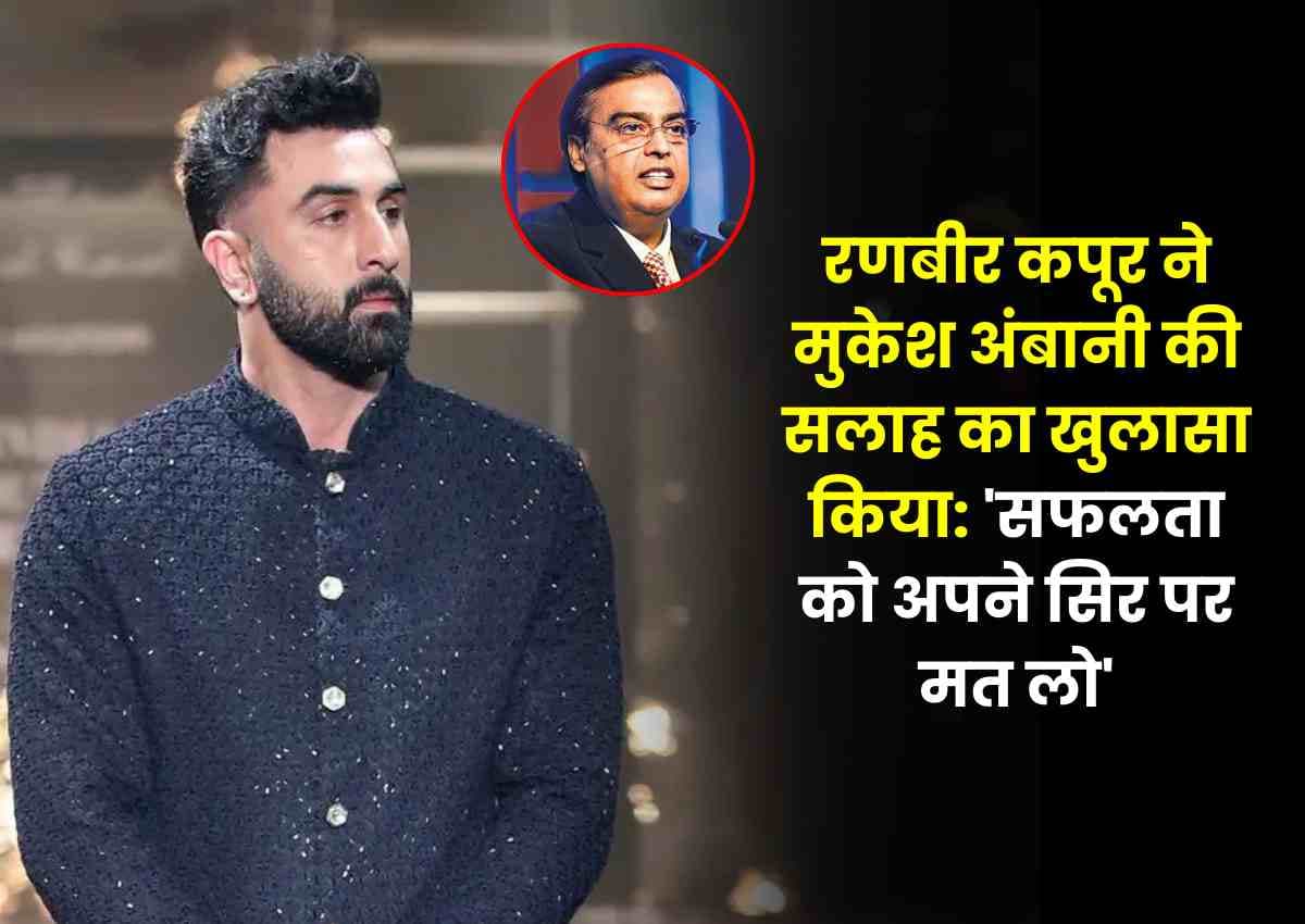Ranbir Kapoor ने मुकेश अंबानी की सलाह का खुलासा किया: 'सफलता को अपने सिर पर मत लो' Ranbir Kapoor ने मुकेश अंबानी की सलाह का खुलासा किया: 'सफलता को अपने सिर पर मत लो'
