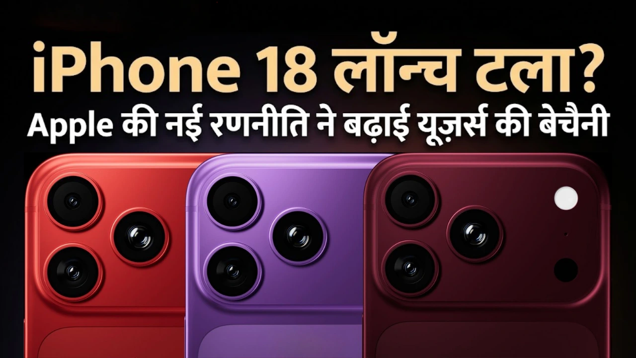 iPhone 18 लॉन्च टला? Apple की नई रणनीति ने बढ़ाई यूज़र्स की बेचैनी