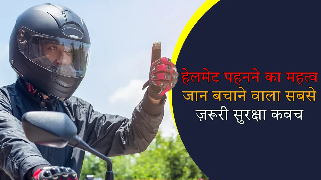 हेलमेट पहनने का महत्व: जान बचाने वाला सबसे ज़रूरी सुरक्षा कवच