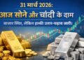 31 मार्च 2026 सोने और चांदी रेट