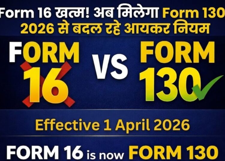 Form 16 खत्म! अब मिलेगा Form 130 – 2026 से बदल रहे आयकर नियम