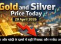 Gold and Silver Price Today 20 April 2026 – सोना और चांदी के दामों में बड़ी गिरावट और मार्केट अपडेट