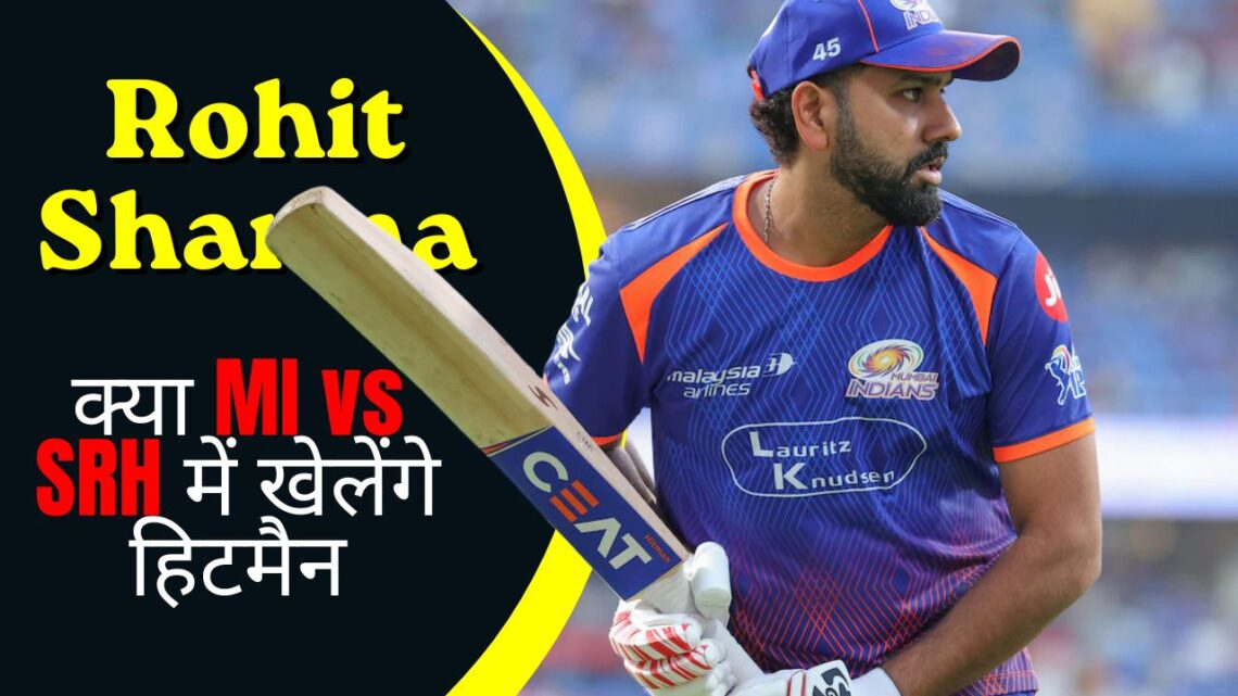 Rohit Sharma क्या MI vs SRH में खेलेंगे हिटमैन